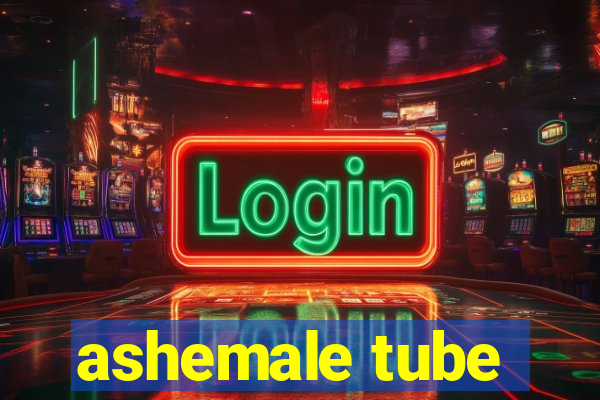 ashemale tube